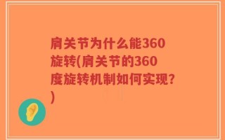肩关节为什么能360旋转(肩关节的360度旋转机制如何实现？)