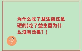 为什么吃了益生菌还是硬的(吃了益生菌为什么没有效果？)