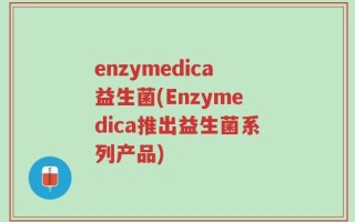 enzymedica益生菌(Enzymedica推出益生菌系列产品)