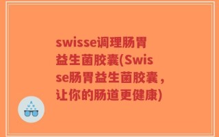 swisse调理肠胃益生菌胶囊(Swisse肠胃益生菌胶囊，让你的肠道更健康)