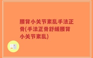 腰背小关节紊乱手法正骨(手法正骨舒缓腰背小关节紊乱)