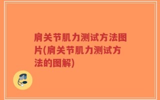 肩关节肌力测试方法图片(肩关节肌力测试方法的图解)