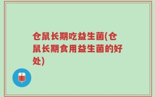 仓鼠长期吃益生菌(仓鼠长期食用益生菌的好处)
