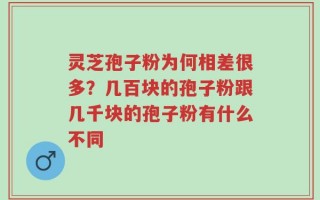 灵芝孢子粉为何相差很多？几百块的孢子粉跟几千块的孢子粉有什么不同