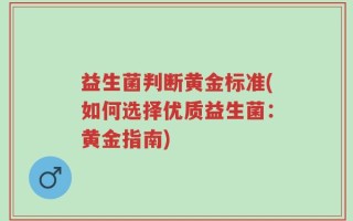 益生菌判断黄金标准(如何选择优质益生菌：黄金指南)