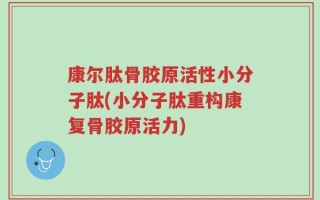 康尔肽骨胶原活性小分子肽(小分子肽重构康复骨胶原活力)