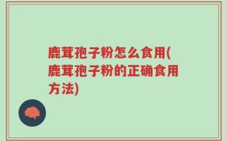 鹿茸孢子粉怎么食用(鹿茸孢子粉的正确食用方法)