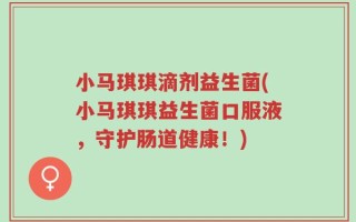 小马琪琪滴剂益生菌(小马琪琪益生菌口服液，守护肠道健康！)