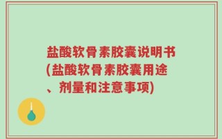 盐酸软骨素胶囊说明书(盐酸软骨素胶囊用途、剂量和注意事项)