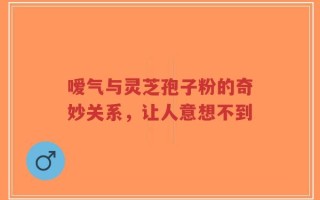 嗳气与灵芝孢子粉的奇妙关系，让人意想不到