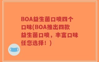 BOA益生菌口喷四个口味(BOA推出四款益生菌口喷，丰富口味任您选择！)