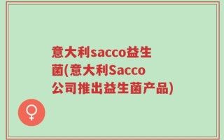 意大利sacco益生菌(意大利Sacco公司推出益生菌产品)