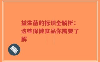 益生菌的标识全解析：这些保健食品你需要了解