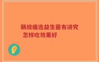肠绞痛选益生菌有讲究 怎样吃效果好