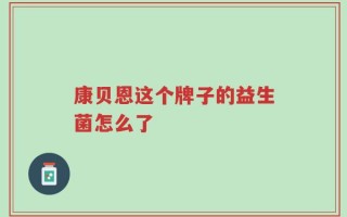 康贝恩这个牌子的益生菌怎么了