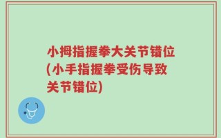 小拇指握拳大关节错位(小手指握拳受伤导致关节错位)