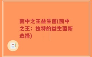 茵中之王益生菌(茵中之王：独特的益生菌新选择)