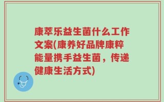 康萃乐益生菌什么工作文案(康养好品牌康粹能量携手益生菌，传递健康生活方式)