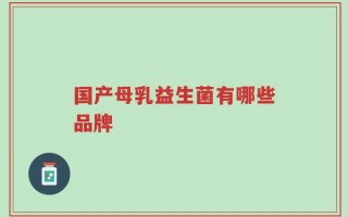 国产母乳益生菌有哪些品牌