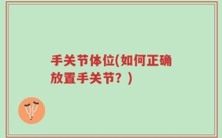 手关节体位(如何正确放置手关节？)