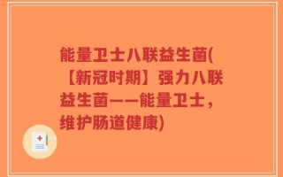 能量卫士八联益生菌(【新冠时期】强力八联益生菌——能量卫士，维护肠道健康)