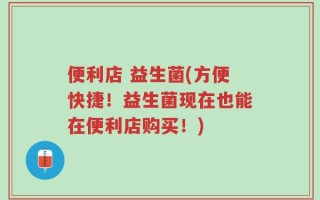 便利店 益生菌(方便快捷！益生菌现在也能在便利店购买！)