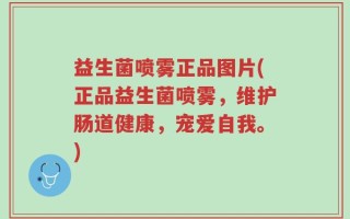 益生菌喷雾正品图片(正品益生菌喷雾，维护肠道健康，宠爱自我。)