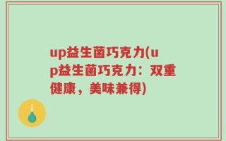 up益生菌巧克力(up益生菌巧克力：双重健康，美味兼得)