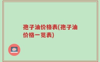 孢子油价格表(孢子油价格一览表)