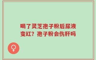 喝了灵芝孢子粉后尿液变红？孢子粉会伤肝吗