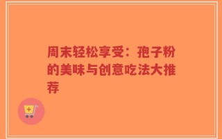 周末轻松享受：孢子粉的美味与创意吃法大推荐