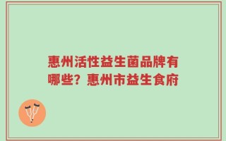 惠州活性益生菌品牌有哪些？惠州市益生食府