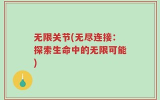 无限关节(无尽连接：探索生命中的无限可能)