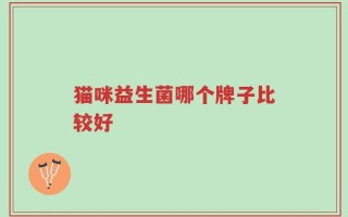 猫咪益生菌哪个牌子比较好