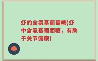 虾的含氨基葡萄糖(虾中含氨基葡萄糖，有助于关节健康)
