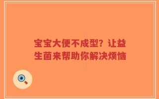 宝宝大便不成型？让益生菌来帮助你解决烦恼