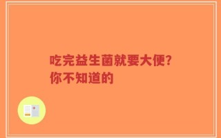 吃完益生菌就要大便？你不知道的