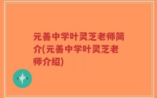 元善中学叶灵芝老师简介(元善中学叶灵芝老师介绍)
