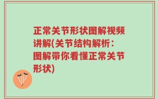 正常关节形状图解视频讲解(关节结构解析：图解带你看懂正常关节形状)