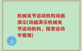 机械关节运动机构动画演示(动画演示机械关节运动机构，探索运动学原理)