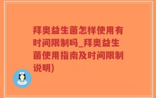 拜奥益生菌怎样使用有时间限制吗_拜奥益生菌使用指南及时间限制说明)