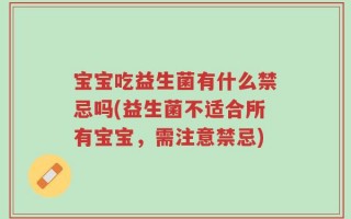 宝宝吃益生菌有什么禁忌吗(益生菌不适合所有宝宝，需注意禁忌)