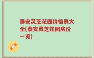 泰安灵芝花园价格表大全(泰安灵芝花园房价一览)