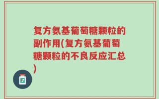复方氨基葡萄糖颗粒的副作用(复方氨基葡萄糖颗粒的不良反应汇总)