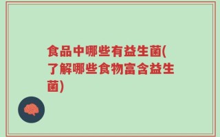 食品中哪些有益生菌(了解哪些食物富含益生菌)