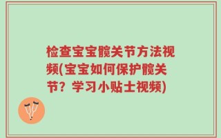 检查宝宝髋关节方法视频(宝宝如何保护髋关节？学习小贴士视频)