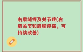 右肩缝疼及关节疼(右肩关节和肩膀疼痛，可持续改善)
