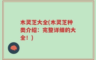 木灵芝大全(木灵芝种类介绍：完整详细的大全！)