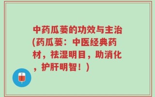 中药瓜蒌的功效与主治(药瓜蒌：中医经典药材，祛湿明目，助消化，护肝明智！)