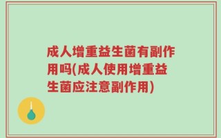 成人增重益生菌有副作用吗(成人使用增重益生菌应注意副作用)